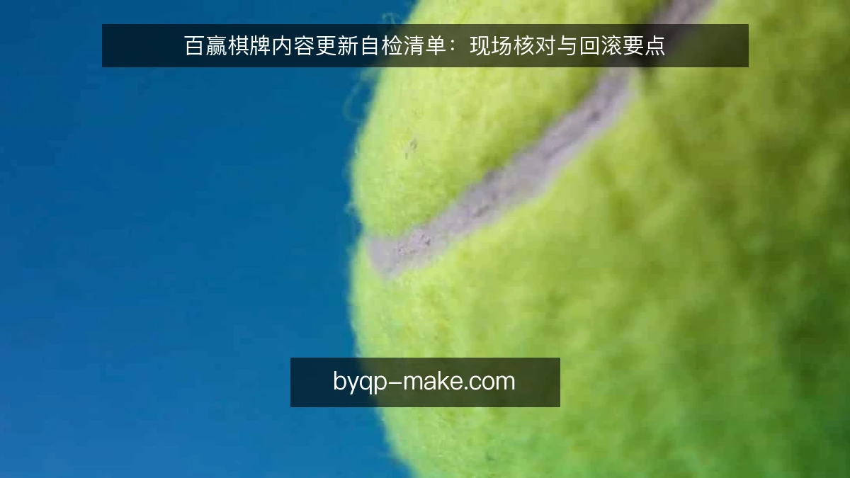百赢棋牌内容更新自检清单：现场核对与回滚要点