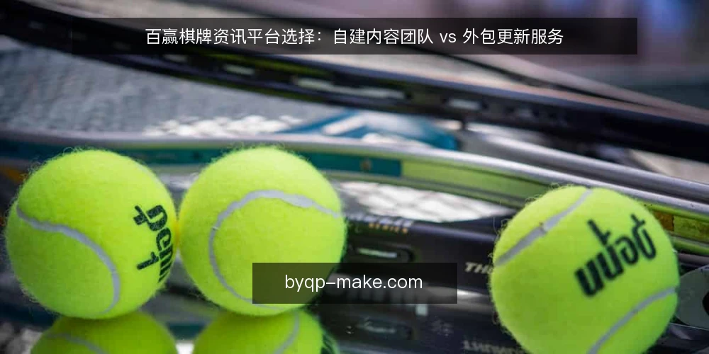 百赢棋牌资讯平台选择：自建内容团队 vs 外包更新服务 — 明确需求边界：资讯更新的真实目标 配图