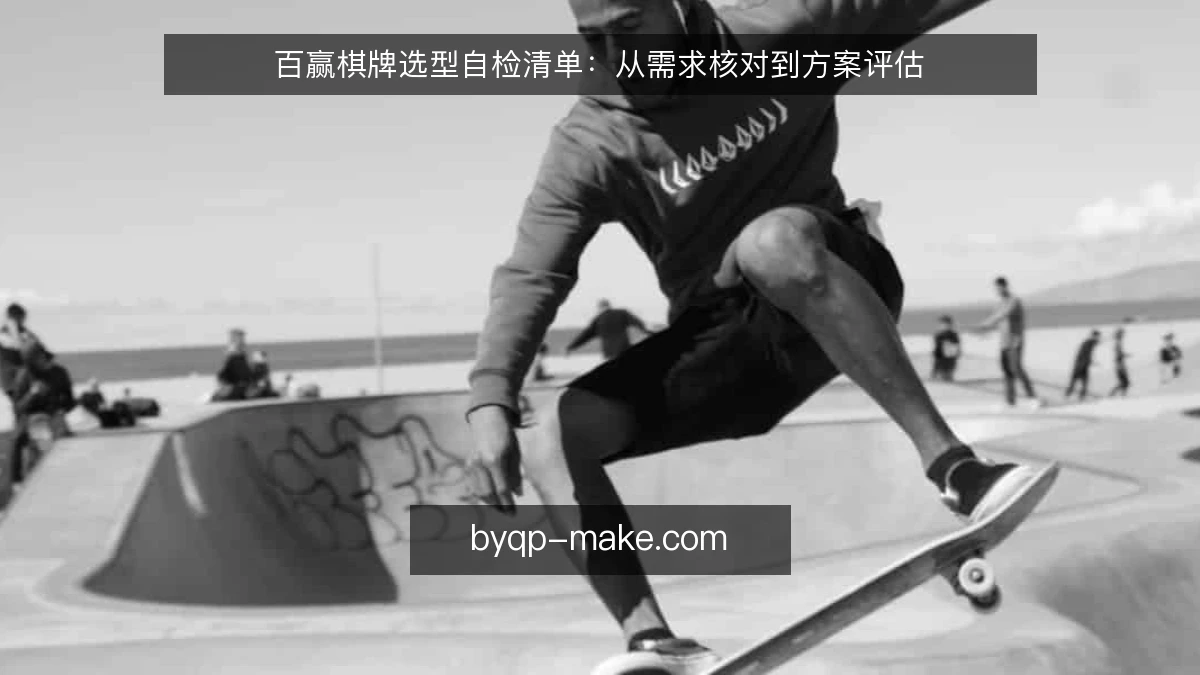 百赢棋牌选型自检清单：从需求核对到方案评估