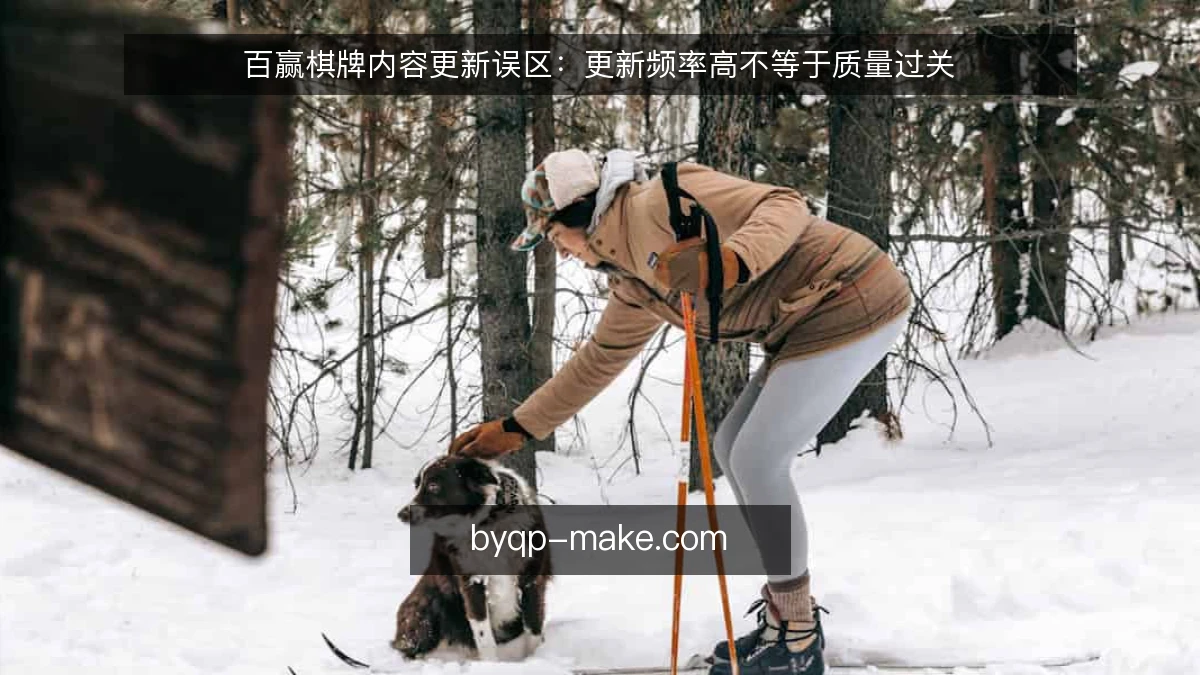 百赢棋牌内容更新误区：更新频率高不等于质量过关