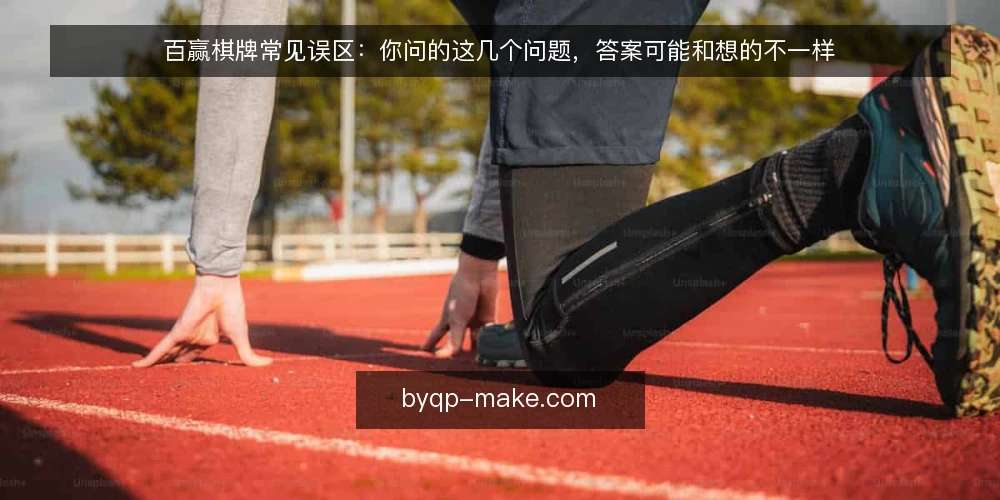 百赢棋牌常见误区：你问的这几个问题，答案可能和想的不一样 — 先厘清：百赢棋牌到底解决什么问题 配图