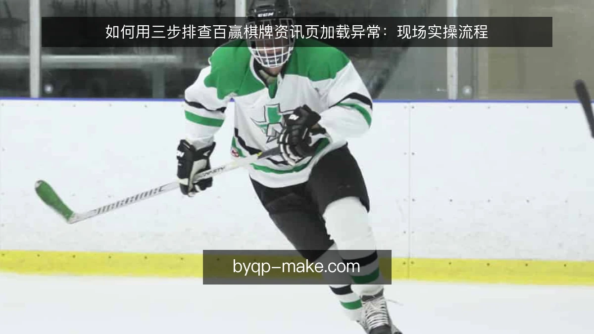 如何用三步排查百赢棋牌资讯页加载异常：现场实操流程
