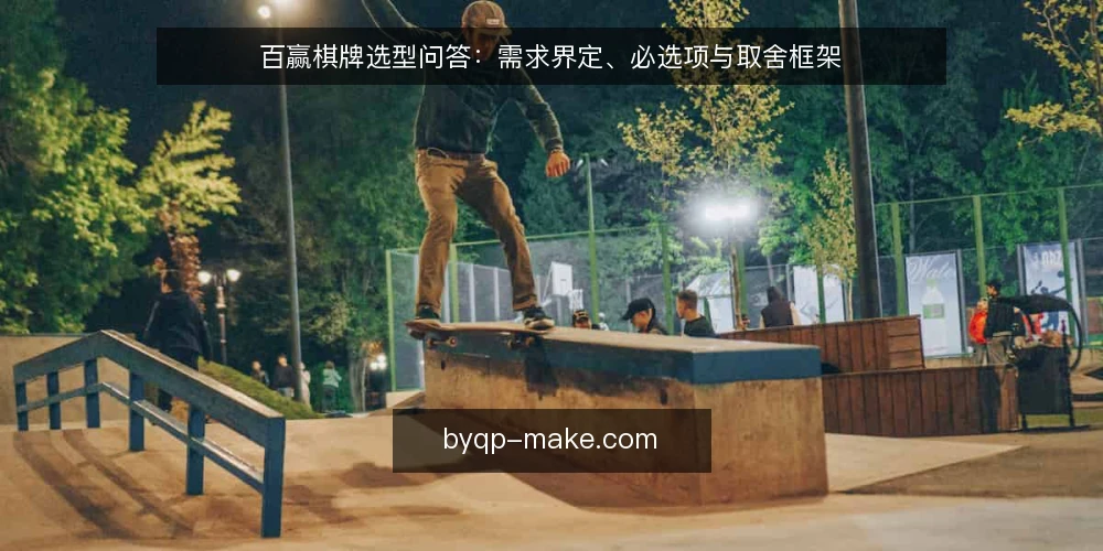 百赢棋牌选型问答：需求界定、必选项与取舍框架 — 百赢棋牌要解决的是什么需求？ 配图