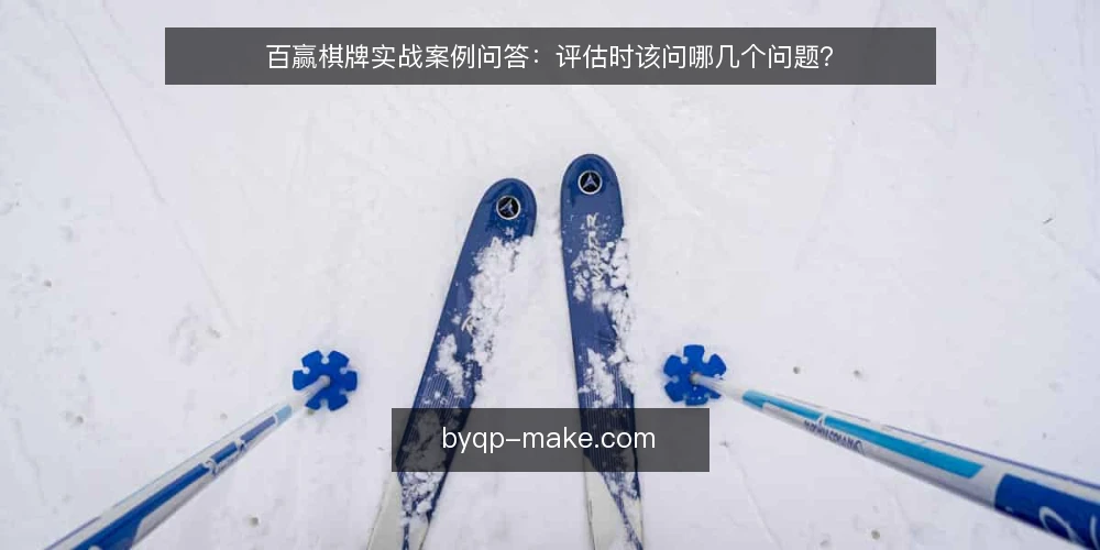 百赢棋牌实战案例问答:评估时该问哪几个问题? — 百赢棋牌实战案例到底在回答什么问题? 配图
